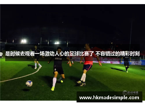 是时候去观看一场激动人心的足球比赛了 不容错过的精彩时刻