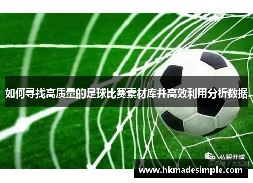 如何寻找高质量的足球比赛素材库并高效利用分析数据