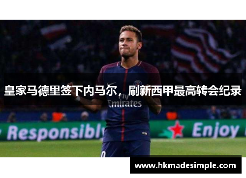 皇家马德里签下内马尔，刷新西甲最高转会纪录