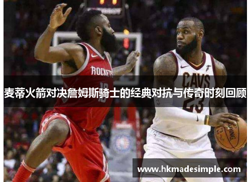 麦蒂火箭对决詹姆斯骑士的经典对抗与传奇时刻回顾