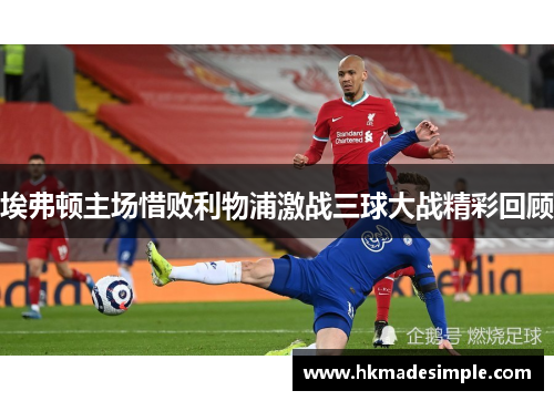 埃弗顿主场惜败利物浦激战三球大战精彩回顾
