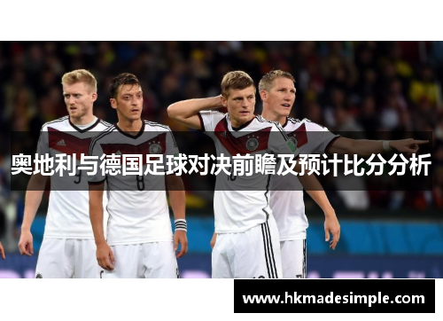 奥地利与德国足球对决前瞻及预计比分分析